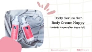 Review Body Serum dan Body Cream Happy Scarlett Whitening